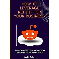 How to Leverage Reddit for Your Business: Simple and Effective Methods to Drive Traffic from Reddit (How To Invest to Build Wealth Fast) How to Leverage Reddit for Your Business: Simple and Effective Methods to Drive Traffic from Reddit (How To Invest to Build Wealth Fast) Paperback Kindle