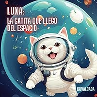 Luna: La gatita que llegó del espacio (Spanish Edition) Luna: La gatita que llegó del espacio (Spanish Edition) Paperback
