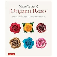 Naomiki Sato's Origami Roses: Create Lifelike Roses and Other Blossoms Naomiki Sato's Origami Roses: Create Lifelike Roses and Other Blossoms Paperback Kindle
