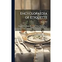 Encyclopaedia of Etiquette: What to Write, What to Do, What to Wear, What to Say: A Book of Manners for Everyday Use