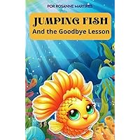 CHILDREN'S BOOK: JUMPING FISH- And the Goodbye Lesson: CHILDREN'S BOOK ABOUT DEATH AGES 4-8 CHILDREN'S BOOK: JUMPING FISH- And the Goodbye Lesson: CHILDREN'S BOOK ABOUT DEATH AGES 4-8 Kindle