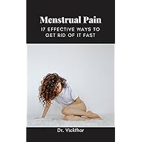 MENSTRUAL PAIN: 17 EFFECTIVE WAYS TO GET RID OF IT FAST (The Complete Woman)