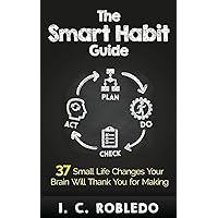 The Smart Habit Guide: 37 Small Life Changes Your Brain Will Thank You for Making