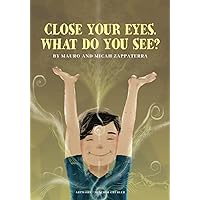 Close Your Eyes. What Do You See? Close Your Eyes. What Do You See? Paperback Kindle