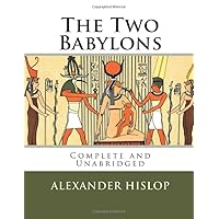 The Two Babylons: The Only Fully Complete 7th Edition! The Two Babylons: The Only Fully Complete 7th Edition! Paperback Kindle Audible Audiobook