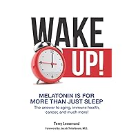 Wake Up! Melatonin is For More Than Just Sleep: The answer to aging, immune health, cancer, and much more! Wake Up! Melatonin is For More Than Just Sleep: The answer to aging, immune health, cancer, and much more! Paperback Kindle