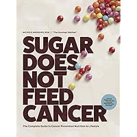 Sugar Does Not Feed Cancer: The Complete Guide to Cancer Prevention Nutrition & Lifestyle Sugar Does Not Feed Cancer: The Complete Guide to Cancer Prevention Nutrition & Lifestyle Paperback Kindle