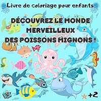 DÉCOUVREZ LE MONDE MERVEILLEUX DES POISSONS MIGNONS ! (French Edition)