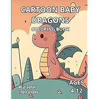Cartoon baby dragons Coloring book: Adorable creatures for coloring for kids ages 4-12 and teens 40 playfull single pages: Adorable baby dragons in different scenes hand drawn by our artist