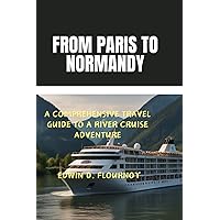 From Paris to Normandy: A Comprehensive Travel Guide to A River Cruise Adventure (Adventures) From Paris to Normandy: A Comprehensive Travel Guide to A River Cruise Adventure (Adventures) Kindle Paperback