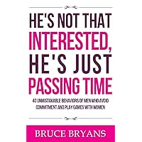 He's Not That Interested, He's Just Passing Time: 40 Unmistakable Behaviors Of Men Who Avoid Commitment And Play Games With Women (Smart Dating Books for Women) He's Not That Interested, He's Just Passing Time: 40 Unmistakable Behaviors Of Men Who Avoid Commitment And Play Games With Women (Smart Dating Books for Women) Paperback Audible Audiobook Kindle Hardcover