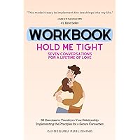 Worbook For Hold Me Tight: Seven Conversations for a Lifetime of Love by Dr. Sue Johnson EdD: 63 Exercises to Transform Your Relationship: Implementing the Principles for a Secure Connection
