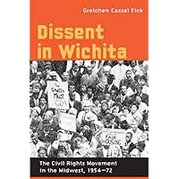 Dissent in Wichita: The Civil Rights Movement in the Midwest, 1954-72 Dissent in Wichita: The Civil Rights Movement in the Midwest, 1954-72 Paperback Kindle Hardcover