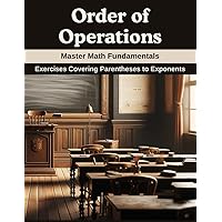 Order of Operations: Master Math Fundamentals: Exercises Covering Parentheses to Exponents