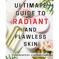 Ultimate Guide to Radiant and Flawless Skin: Unlock the Secrets of Glowing Skin with a Comprehensive Guide to Decoding Skincare Ingredient Labels