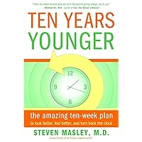 Ten Years Younger: The Amazing Ten Week Plan to Look Better, Feel Better, and Turn Back the Clock Ten Years Younger: The Amazing Ten Week Plan to Look Better, Feel Better, and Turn Back the Clock Paperback Kindle Hardcover