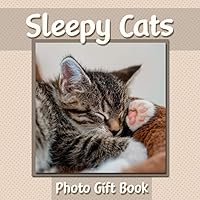 Sleepy Cats Photo Gift Book: Cat Photography Book Featuring Adorable Sleeping Feline Photos - WORD-FREE EDITION - Perfect Gift Book for Memory Care or Special Needs Individuals! (Just Pictures Series) Sleepy Cats Photo Gift Book: Cat Photography Book Featuring Adorable Sleeping Feline Photos - WORD-FREE EDITION - Perfect Gift Book for Memory Care or Special Needs Individuals! (Just Pictures Series) Paperback