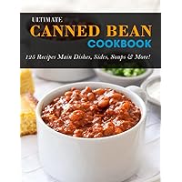 Ultimate Canned Bean Cookbook: 125 Recipes Main Dishes, Sides, Soups & More! Ultimate Canned Bean Cookbook: 125 Recipes Main Dishes, Sides, Soups & More! Paperback Kindle