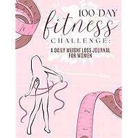 100-Day Fitness Challenge: A Daily Weight Loss Journal for Women: Daily Weight Loss Journal - A Diet & Fitness Planner for Women - A Daily Fitness & Diet Tracker for Peri and Post Menopausal Women 100-Day Fitness Challenge: A Daily Weight Loss Journal for Women: Daily Weight Loss Journal - A Diet & Fitness Planner for Women - A Daily Fitness & Diet Tracker for Peri and Post Menopausal Women Paperback