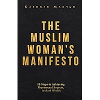 The Muslim Woman's Manifesto: 10 Steps to Achieving Phenomenal Success, in Both Worlds (The Muslim Woman's Islamic Book Collection) The Muslim Woman's Manifesto: 10 Steps to Achieving Phenomenal Success, in Both Worlds (The Muslim Woman's Islamic Book Collection) Paperback Audible Audiobook Kindle Hardcover