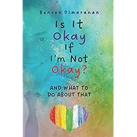 IS IT OKAY if I’M NOT OKAY?: AND WHAT TO DO ABOUT THAT IS IT OKAY if I’M NOT OKAY?: AND WHAT TO DO ABOUT THAT Paperback Kindle