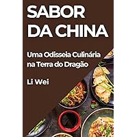 Sabor da China: Uma Odisseia Culinária na Terra do Dragão (Portuguese Edition)