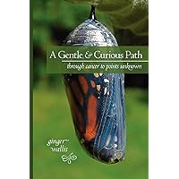 A Gentle & Curious Path: Through Cancer to Points Unknown A Gentle & Curious Path: Through Cancer to Points Unknown Paperback