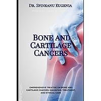 Comprehensive Treatise on Bone and Cartilage Cancers: Diagnosis, Treatment, and Ethical Care