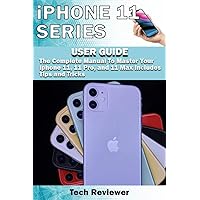 iPhone 11 Series USER GUIDE: The Complete Manual to Master Your iPhone 11, 11 Pro, 11 Max and iOS 13. Includes Tips and Tricks