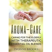 Aroma-Care: Caring for the elderly with therapeutic essential oil blends Aroma-Care: Caring for the elderly with therapeutic essential oil blends Paperback Kindle
