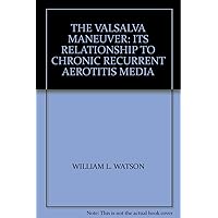 THE VALSALVA MANEUVER: ITS RELATIONSHIP TO CHRONIC RECURRENT AEROTITIS MEDIA THE VALSALVA MANEUVER: ITS RELATIONSHIP TO CHRONIC RECURRENT AEROTITIS MEDIA Paperback