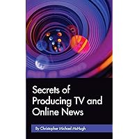 Secrets of Producing TV and Online News Secrets of Producing TV and Online News Paperback