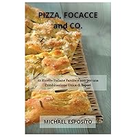 PIZZA, FOCACCE and CO.: 53 Ricette Italiane Farcite e non per una Combinazione Unica di Sapori (Italian Edition)