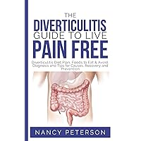 THE DIVERTICULITIS GUIDE TO LIVE PAIN FREE: Diverticulitis Diet Plan, Foods to Eat & Avoid, Diagnosis and Tips for Causes, Recovery and Prevention THE DIVERTICULITIS GUIDE TO LIVE PAIN FREE: Diverticulitis Diet Plan, Foods to Eat & Avoid, Diagnosis and Tips for Causes, Recovery and Prevention Paperback Kindle