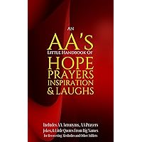 An AA’s Little Handbook Of HOPE PRAYERS INSPIRATION & LAUGHS: Includes AA Acronyms, AA Prayers, Jokes & Little Quotes From Big Names for Recovering Alcoholics and Other Addicts