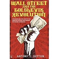 Wall Street and the Bolshevik Revolution: The Remarkable True Story of the American Capitalists Who Financed the Russian Communists Wall Street and the Bolshevik Revolution: The Remarkable True Story of the American Capitalists Who Financed the Russian Communists Paperback Kindle Hardcover