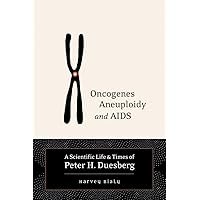 Oncogenes, Aneuploidy, and AIDS: A Scientific Life & Times of Peter H. Duesberg Oncogenes, Aneuploidy, and AIDS: A Scientific Life & Times of Peter H. Duesberg Paperback