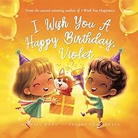 I Wish You A Happy Birthday, Violet (The Unconditional Love for Violet Series) I Wish You A Happy Birthday, Violet (The Unconditional Love for Violet Series) Paperback