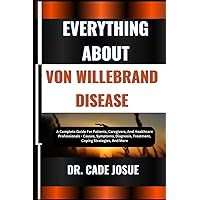 EVERYTHING ABOUT VON WILLEBRAND DISEASE: A Complete Guide For Patients, Caregivers, And Healthcare Professionals - Causes, Symptoms, Diagnosis, Treatment, Coping Strategies, And More EVERYTHING ABOUT VON WILLEBRAND DISEASE: A Complete Guide For Patients, Caregivers, And Healthcare Professionals - Causes, Symptoms, Diagnosis, Treatment, Coping Strategies, And More Paperback Kindle