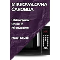 Mikrovalovna Čarobija: Hitri in Okusni Obroki iz Mikrovalovke (Slovene Edition)
