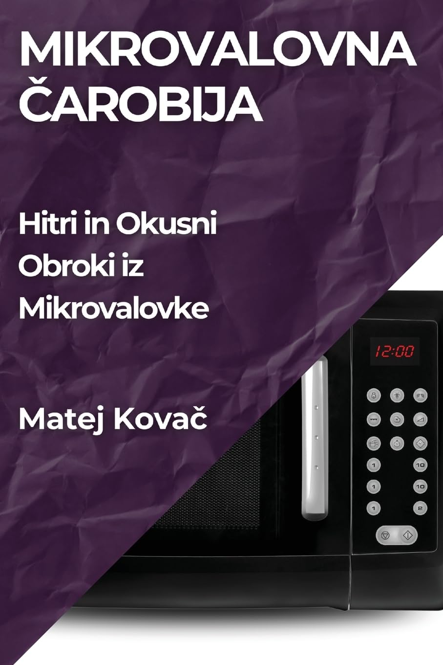 Mikrovalovna Čarobija: Hitri in Okusni Obroki iz Mikrovalovke (Slovene Edition)