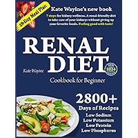 THE RENAL DIET COOKBOOK FOR BEGINNERS: Seven Steps for Kidney Wellness. Renal-Friendly diet to take care of your kidneys. Low Sodium, Low Potassium, Low Protein, Low Phosphorus.
