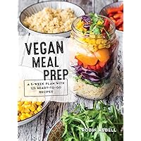Vegan Meal Prep: A 5-Week Plan with 125 Ready-to-Go Recipes