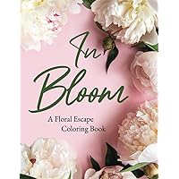 In Bloom: A Floral Escape Coloring Book (Lily Richards' Serenity Coloring Collection)