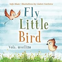 Fly, Little Bird - Vola, uccellino: Bilingual Children's Picture Book English-Italian with Pics to Color (Kids Learn Italian)