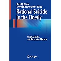 Rational Suicide in the Elderly: Clinical, Ethical, and Sociocultural Aspects Rational Suicide in the Elderly: Clinical, Ethical, and Sociocultural Aspects Kindle Hardcover Paperback