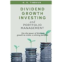 Dividend Growth Investing and Portfolio Management: Use the Power of Dividend Growth to Create a Winning Portfolio (Kenosis Books: Investing in Bear Markets)