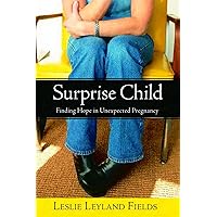 Surprise Child: Finding Hope in Unexpected Pregnancy Surprise Child: Finding Hope in Unexpected Pregnancy Paperback Kindle