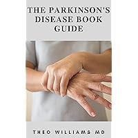 THE PARKINSON'S DISEASE BOOK GUIDE: All The Patient Needs To Know About Causes, Treatment And Food Recipes For Healing THE PARKINSON'S DISEASE BOOK GUIDE: All The Patient Needs To Know About Causes, Treatment And Food Recipes For Healing Kindle Paperback