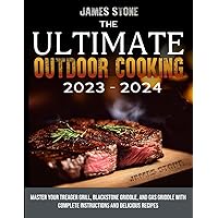 The Ultimate Outdoor Cooking: Master Your Treager Grill, Blackstone Griddle, and Gas Griddle with Complete Instructions and Delicious Recipes The Ultimate Outdoor Cooking: Master Your Treager Grill, Blackstone Griddle, and Gas Griddle with Complete Instructions and Delicious Recipes Paperback Kindle